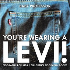 You're Wearing a Levi! Biography for Kids Children's Biography Books You're Wearing a Levi! Biography for Kids Children's Biography Books