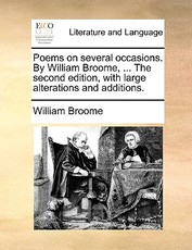 Poems on Several Occasions. by William Broome, ... the Second Edition, with Large Alterations and Additions. Poems on Several Occasions. by William Broome, ... the Second Edition, with Large Alterations and Additions.