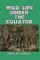 Wild Life Under the Equator