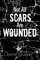 Not All Scars Are Wounded