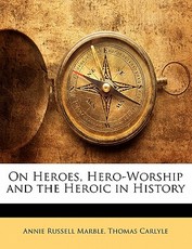 On Heroes, Hero-Worship and the Heroic in History On Heroes, Hero-Worship and the Heroic in History