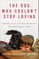 The Dog Who Couldn't Stop Loving