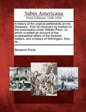 A History of the Original Settlements on the Delaware A History of the Original Settlements on the Delaware