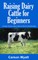 Raising Dairy Cattle for Beginners