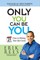 Only You Can Be You