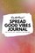 Do Not Read! Spread Good Vibes Journal