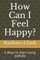 How Can I Feel Happy?