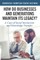How Do Businesses and Generations Maintain Its Legacy?