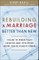 Rebuilding a Marriage Better Than New