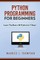 Python Programming For Beginners - Learn The Basics Of Python In 7 Days!