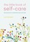 The Little Book of Self-Care: 30 Practices to Soothe the Body, Mind and Soul