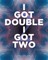I Got Double I Got Two