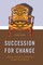 SUCCESSION FOR CHANGE