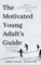 The Motivated Young Adult's Guide to Career Success and Adulthood