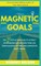 Magnetic Goals - The 7-Step Action Plan to Attract Astonishing Success Into Your Life Through Goal Setting and Supportive Daily Habits