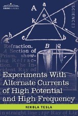 Experiments with Alternate Currents of High Potential and High Frequency Experiments with Alternate Currents of High Potential and High Frequency