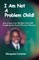 I Am Not A Problem Child