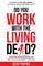 Do You Work with the Living Dead?