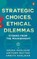 Strategic Choices, Ethical Dilemmas