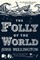 The Folly of the World