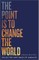The Point is to Change the World