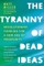 The Tyranny of Dead Ideas