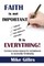 Faith is Not Important ... It is Everything!