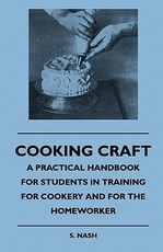 Cooking Craft - A Practical Handbook For Students In Training For Cookery And For The Homeworker Cooking Craft - A Practical Handbook For Students In Training For Cookery And For The Homeworker