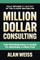 Million Dollar Consulting: The Professional's Guide to Growing a Practice