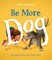 Be More Dog