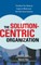 The Solution-Centric Organization