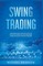 Swing Trading A Beginners And Advanced Guide For Effective Trading Tactics, Make More Money And Reach Financial Freedom