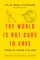 The World Is Not Ours to Save