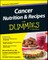 Cancer Nutrition and Recipes for Dummies