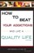 How to Beat Your Addictions and Live a Quality Life