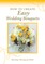 How To Create Easy Wedding Bouquets