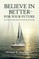 Believe in Better for Your Future