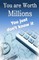 You are worth Millions you just don't know it