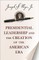 Presidential Leadership and the Creation of the American Era
