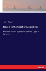 Travels to the Coast of Arabia Felix Travels to the Coast of Arabia Felix