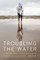 Troubling the Water