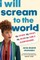 I Will Scream to the World