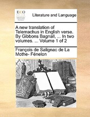 A New Translation of Telemachus in English Verse. by Gibbons Bagnall, ... in Two Volumes. ... Volume 1 of 2 A New Translation of Telemachus in English Verse. by Gibbons Bagnall, ... in Two Volumes. ... Volume 1 of 2