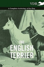 The English Terrier - A Complete Anthology of the Dog The English Terrier - A Complete Anthology of the Dog