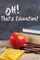 Oh, That's Education?