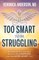 Too Smart to Be Struggling