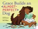 Grace Builds an Almost-Perfect Dog