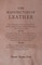 The Manufacture of Leather - Being a Description of All the Processes for the Tanning, Tawing, Currying, Finishing, and Dyeing of Every Kind of Leather