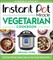 Instant Pot Miracle Vegetarian Cookbook