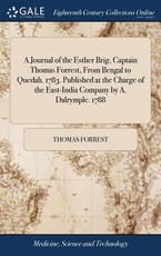 A Journal of the Esther Brig, Captain Thomas Forrest, From Bengal to Quedah. 1783. Published at the Charge of the East-India Company by A. Dalrymple. 1788 A Journal of the Esther Brig, Captain Thomas Forrest, From Bengal to Quedah. 1783. Published at the Charge of the East-India Company by A. Dalrymple. 1788